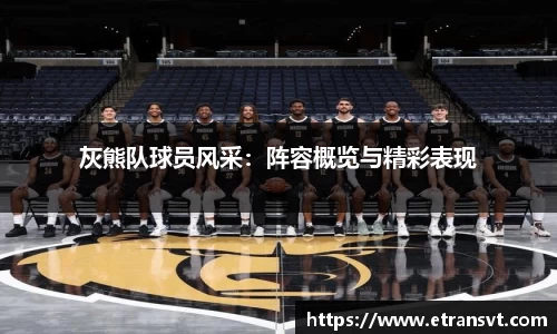 灰熊队球员风采：阵容概览与精彩表现