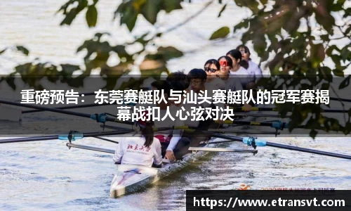 重磅预告：东莞赛艇队与汕头赛艇队的冠军赛揭幕战扣人心弦对决