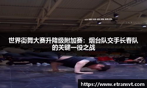 世界街舞大赛升降级附加赛：烟台队交手长春队的关键一役之战