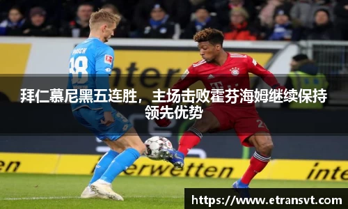 拜仁慕尼黑五连胜，主场击败霍芬海姆继续保持领先优势