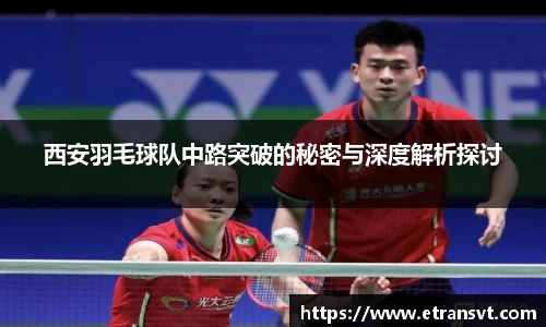 西安羽毛球队中路突破的秘密与深度解析探讨
